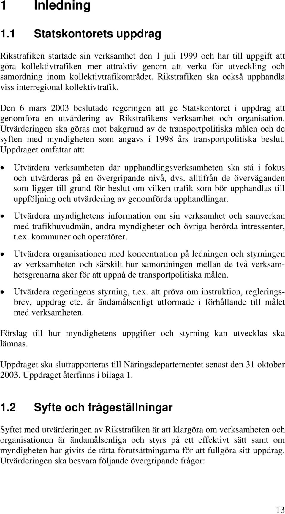 kollektivtrafikområdet. Rikstrafiken ska också upphandla viss interregional kollektivtrafik.