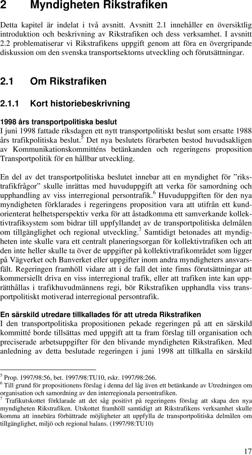 Om Rikstrafiken 2.1.1 Kort historiebeskrivning 1998 års transportpolitiska beslut I juni 1998 fattade riksdagen ett nytt transportpolitiskt beslut som ersatte 1988 års trafikpolitiska beslut.