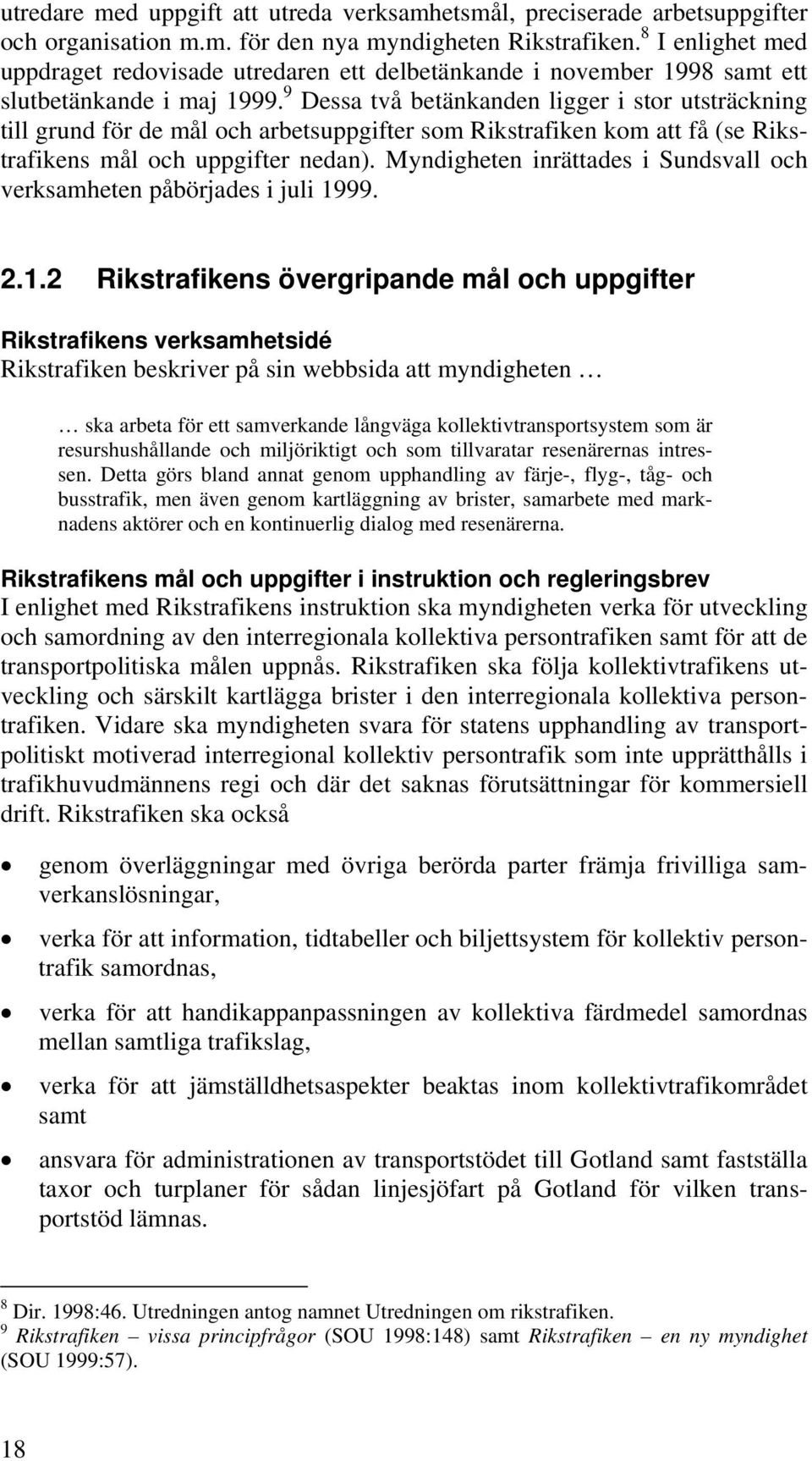 9 Dessa två betänkanden ligger i stor utsträckning till grund för de mål och arbetsuppgifter som Rikstrafiken kom att få (se Rikstrafikens mål och uppgifter nedan).