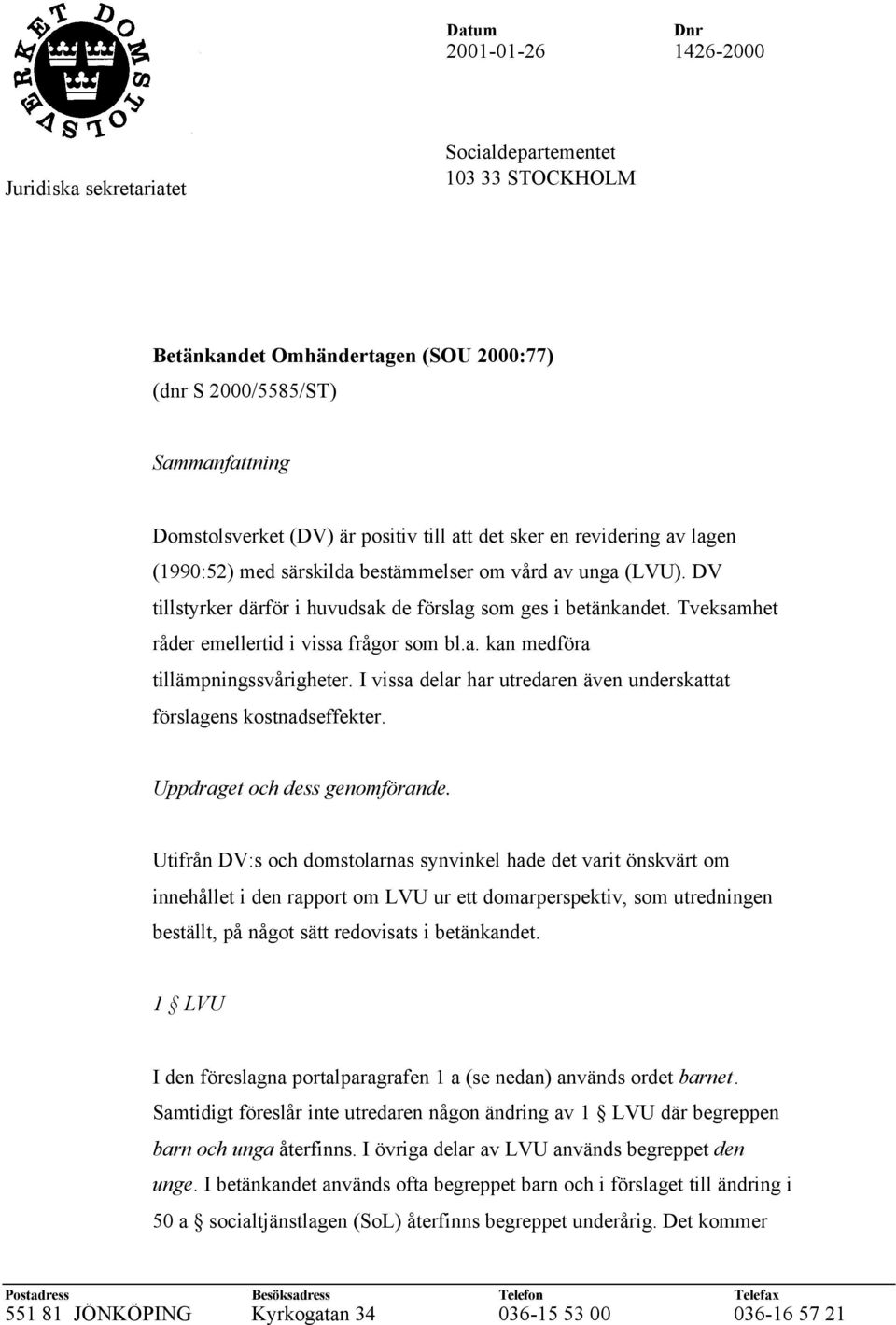 Tveksamhet råder emellertid i vissa frågor som bl.a. kan medföra tillämpningssvårigheter. I vissa delar har utredaren även underskattat förslagens kostnadseffekter. Uppdraget och dess genomförande.