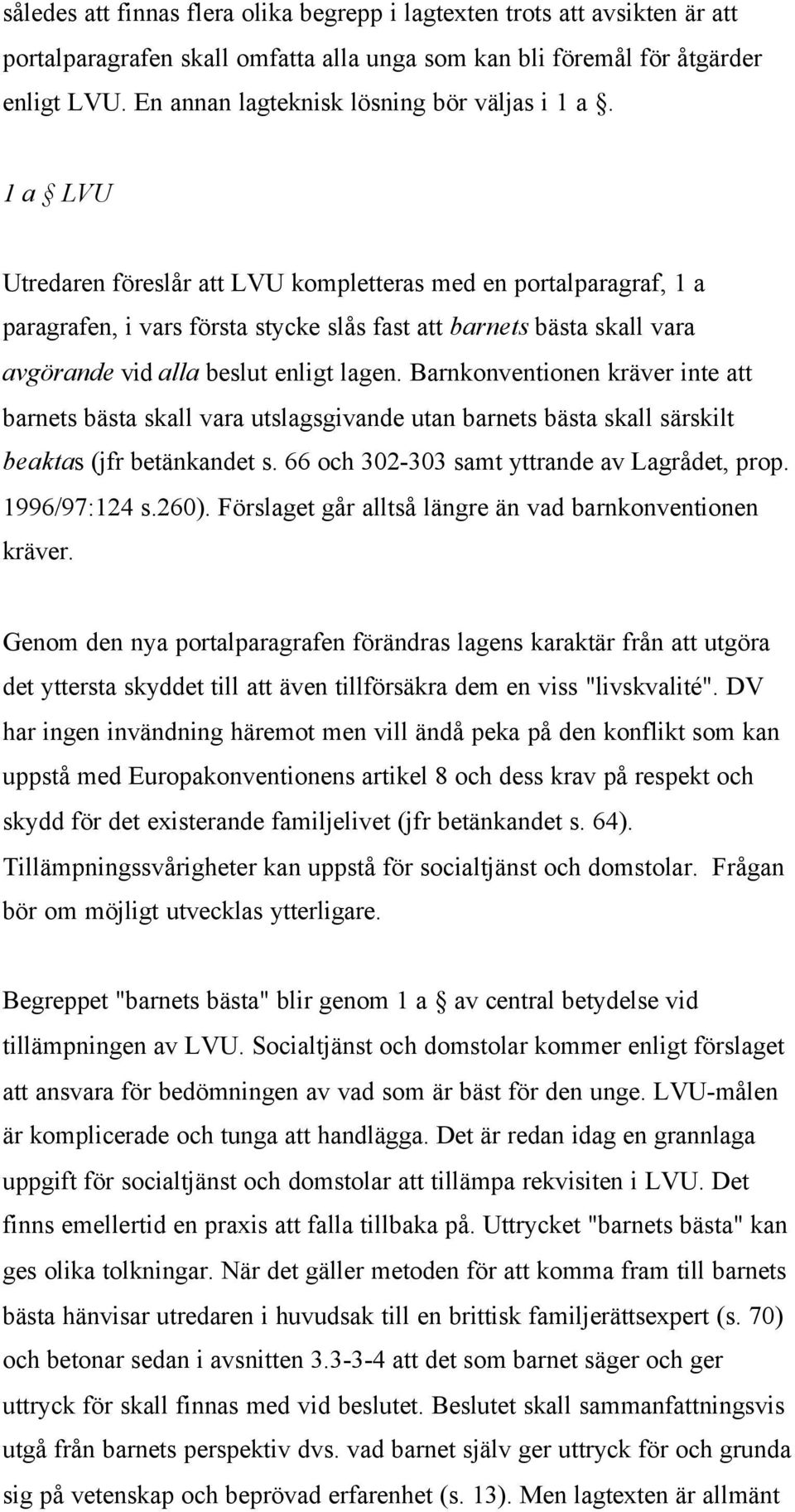 1 a LVU Utredaren föreslår att LVU kompletteras med en portalparagraf, 1 a paragrafen, i vars första stycke slås fast att barnets bästa skall vara avgörande vid alla beslut enligt lagen.