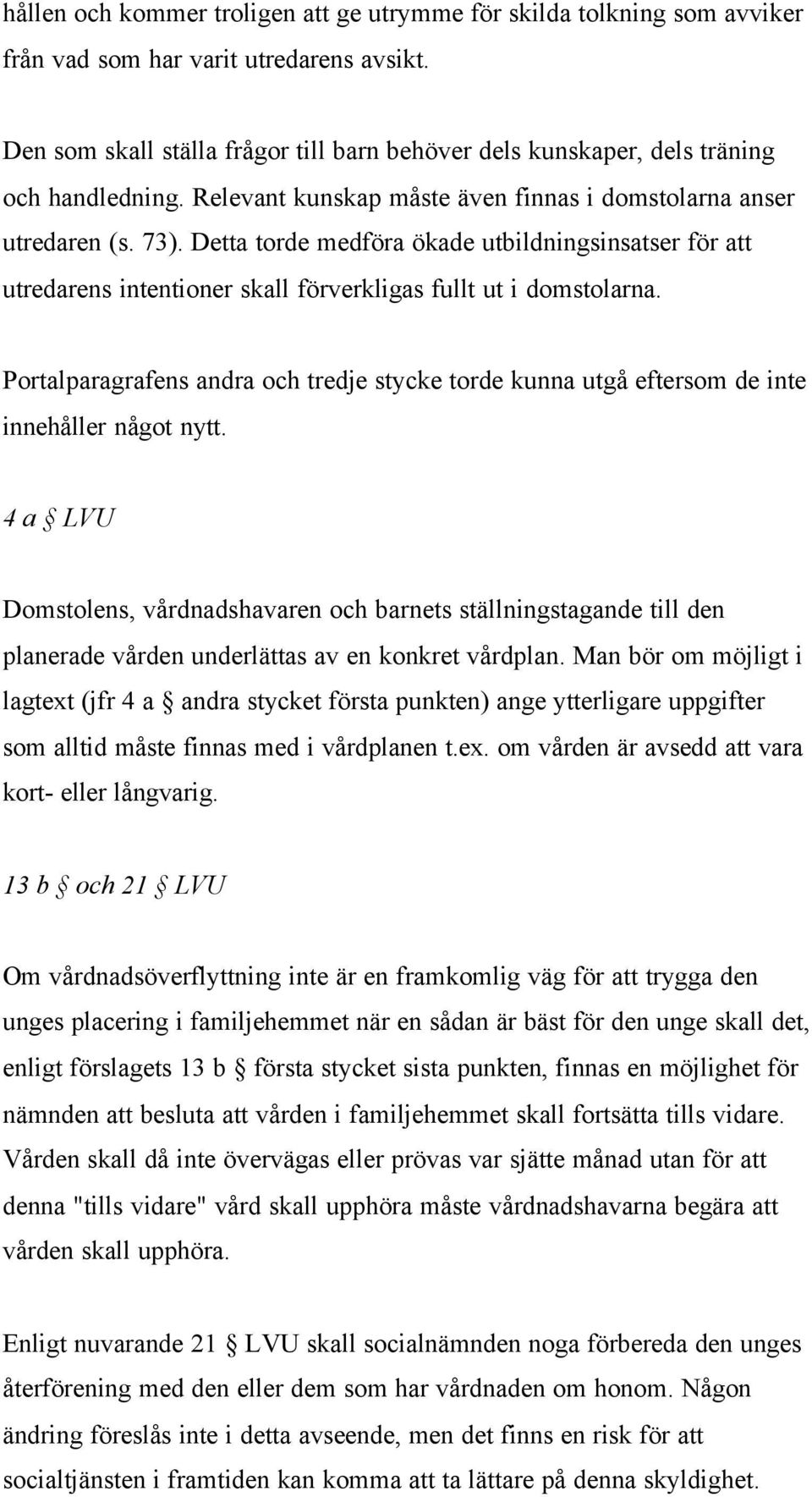 Detta torde medföra ökade utbildningsinsatser för att utredarens intentioner skall förverkligas fullt ut i domstolarna.