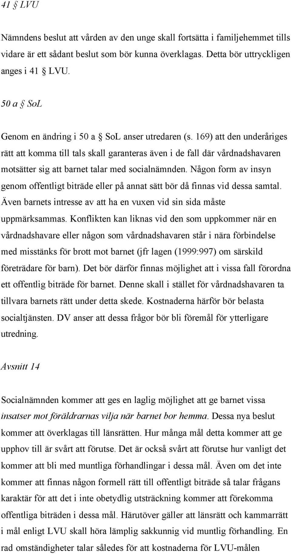 169) att den underåriges rätt att komma till tals skall garanteras även i de fall där vårdnadshavaren motsätter sig att barnet talar med socialnämnden.