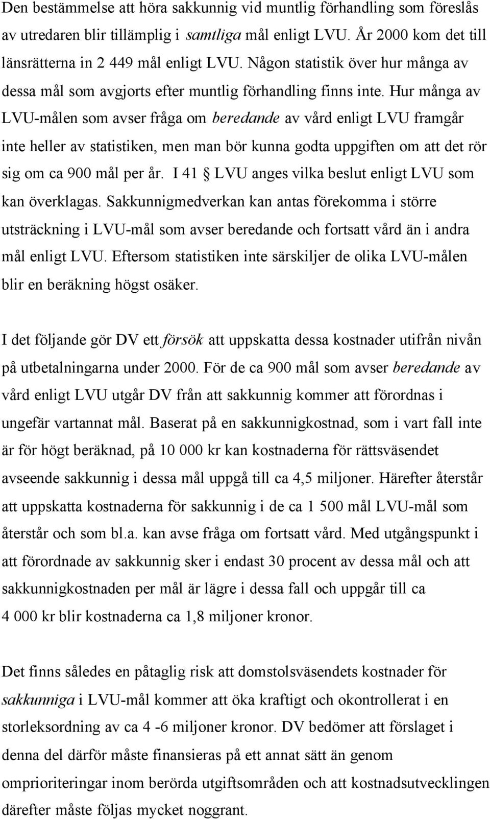 Hur många av LVU-målen som avser fråga om beredande av vård enligt LVU framgår inte heller av statistiken, men man bör kunna godta uppgiften om att det rör sig om ca 900 mål per år.