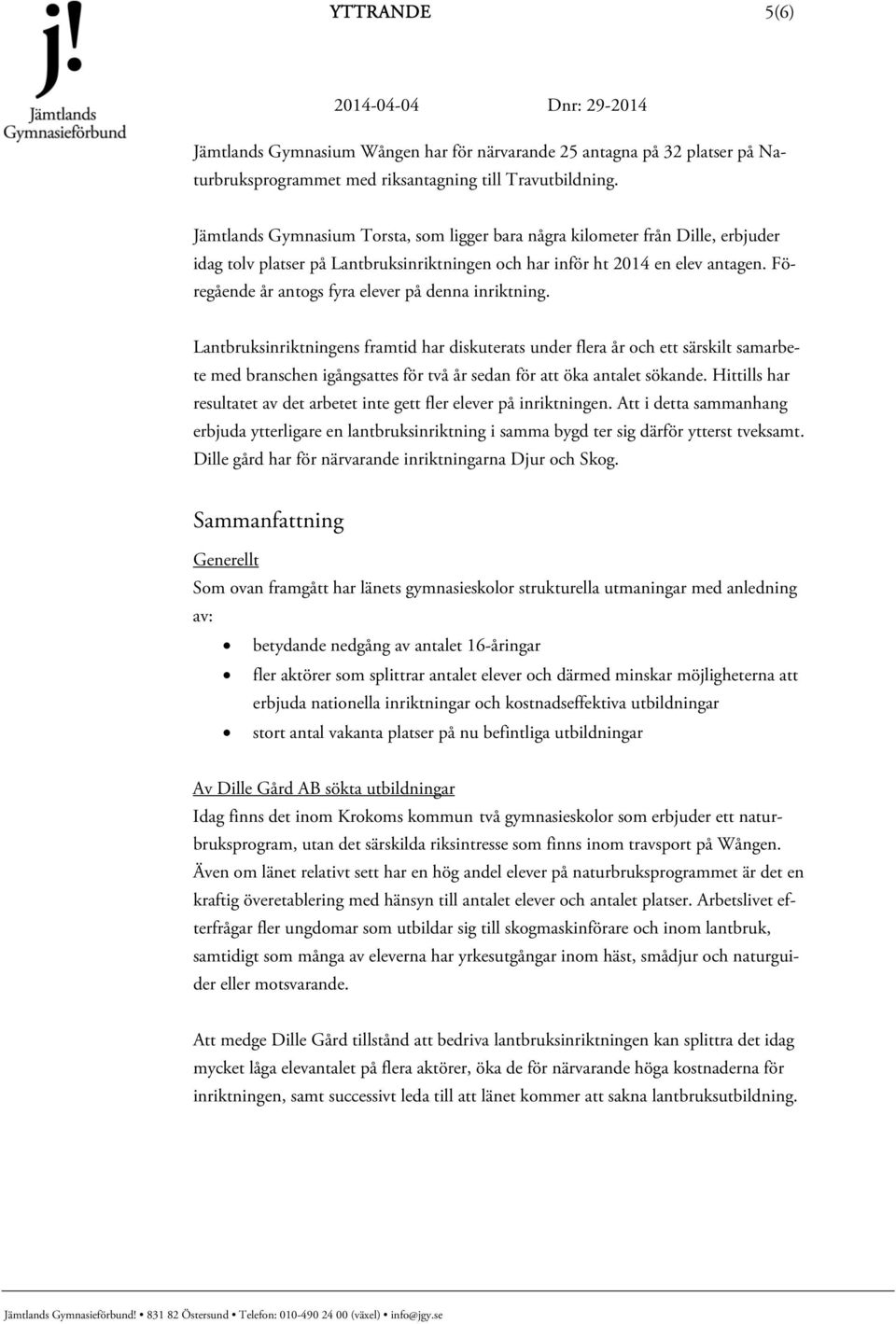 Föregående år antogs fyra elever på denna inriktning.