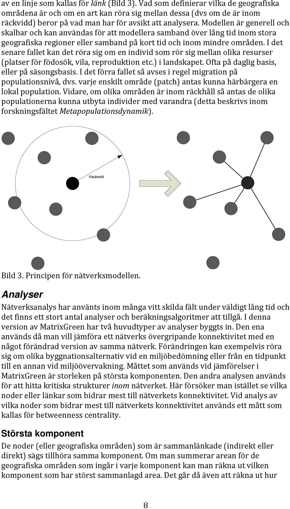 Modellen är generell och skalbar och kan användas för att modellera samband över lång tid inom stora geografiska regioner eller samband på kort tid och inom mindre områden.
