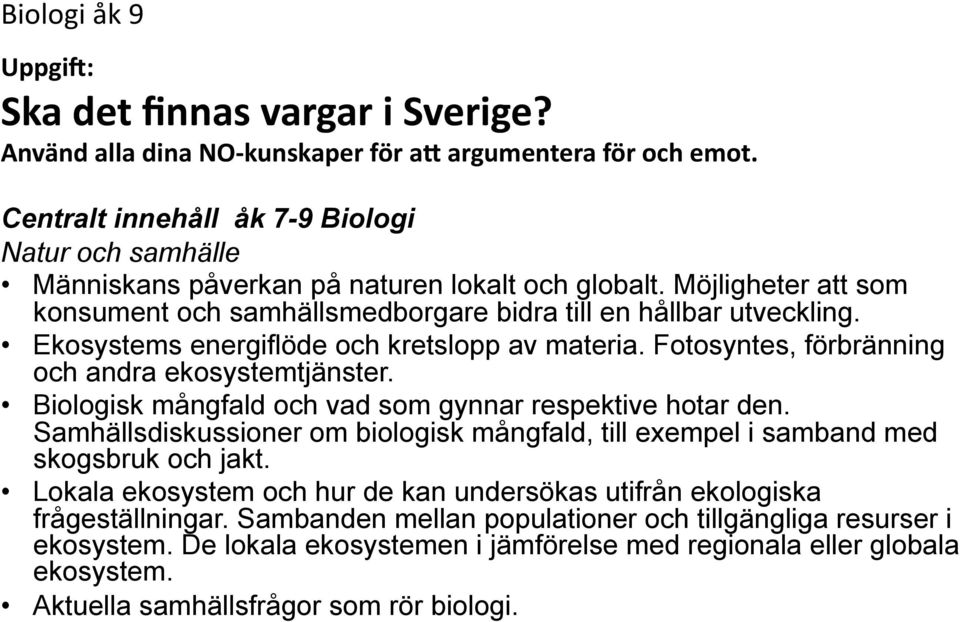 Biologisk mångfald och vad som gynnar respektive hotar den. Samhällsdiskussioner om biologisk mångfald, till exempel i samband med skogsbruk och jakt.