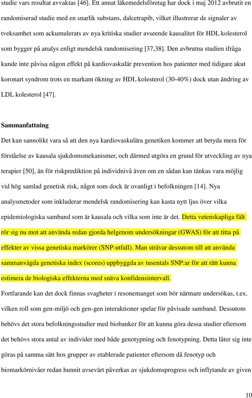 studier avseende kausalitet för HDL kolesterol som bygger på analys enligt mendelsk randomisering [37,38].