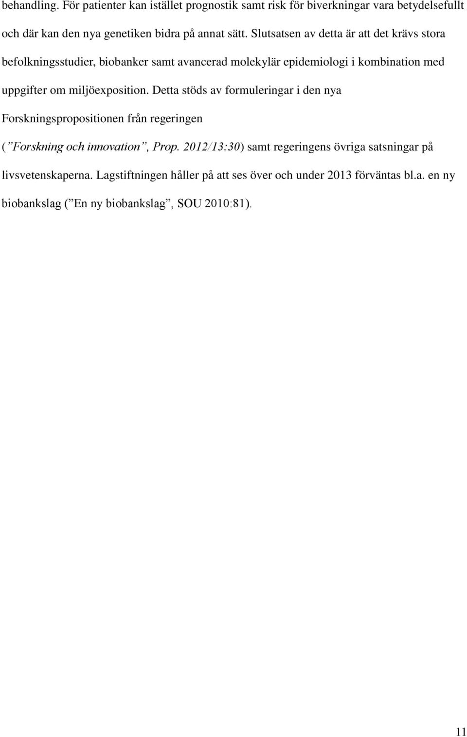 miljöexposition. Detta stöds av formuleringar i den nya Forskningspropositionen från regeringen ( Forskning och innovation, Prop.