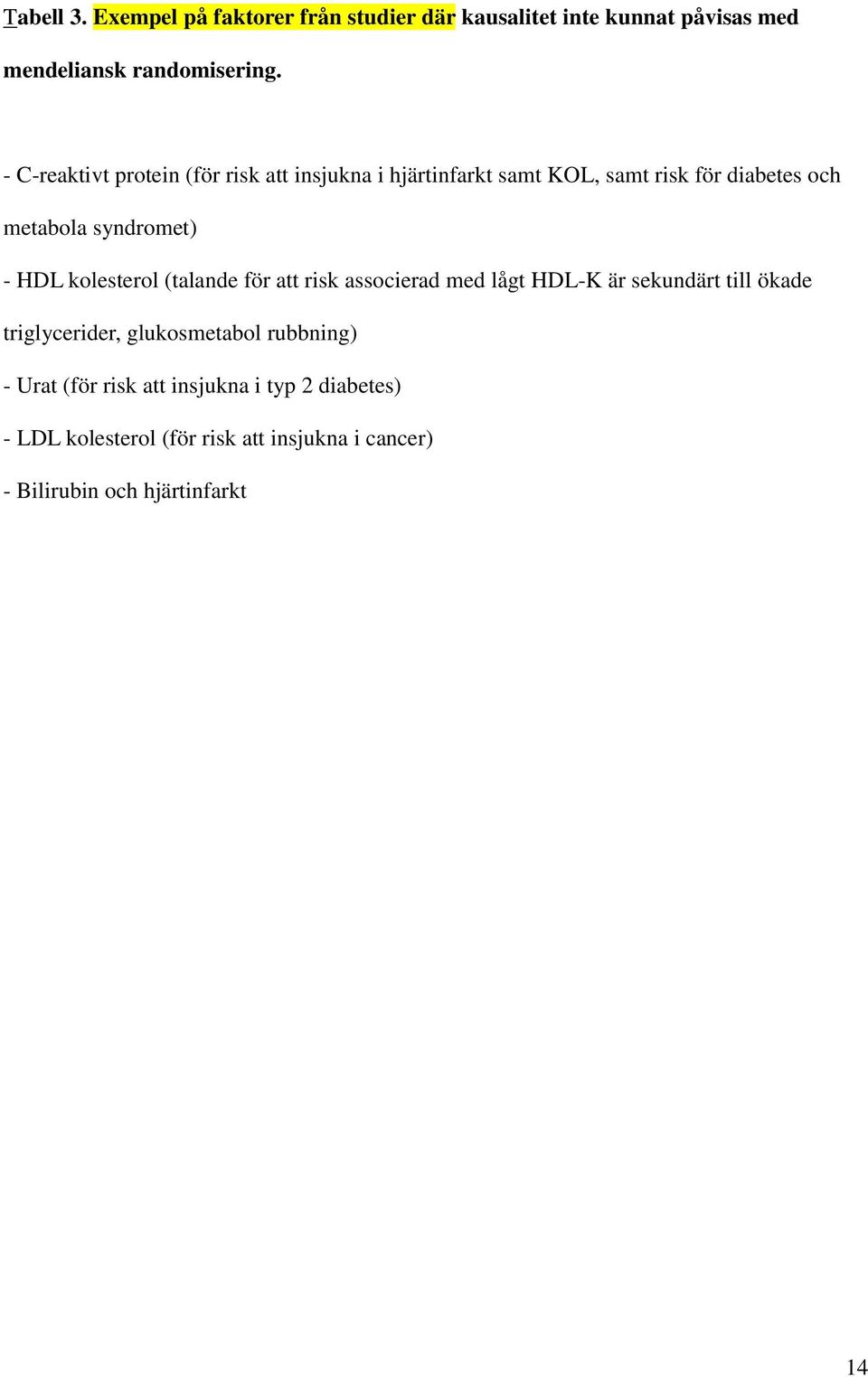 HDL kolesterol (talande för att risk associerad med lågt HDL-K är sekundärt till ökade triglycerider, glukosmetabol