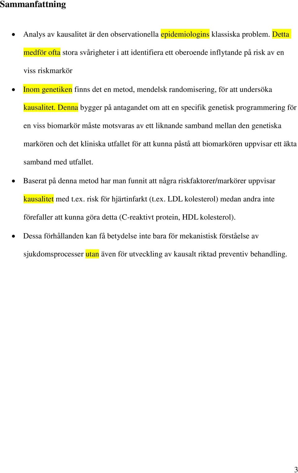 Denna bygger på antagandet om att en specifik genetisk programmering för en viss biomarkör måste motsvaras av ett liknande samband mellan den genetiska markören och det kliniska utfallet för att