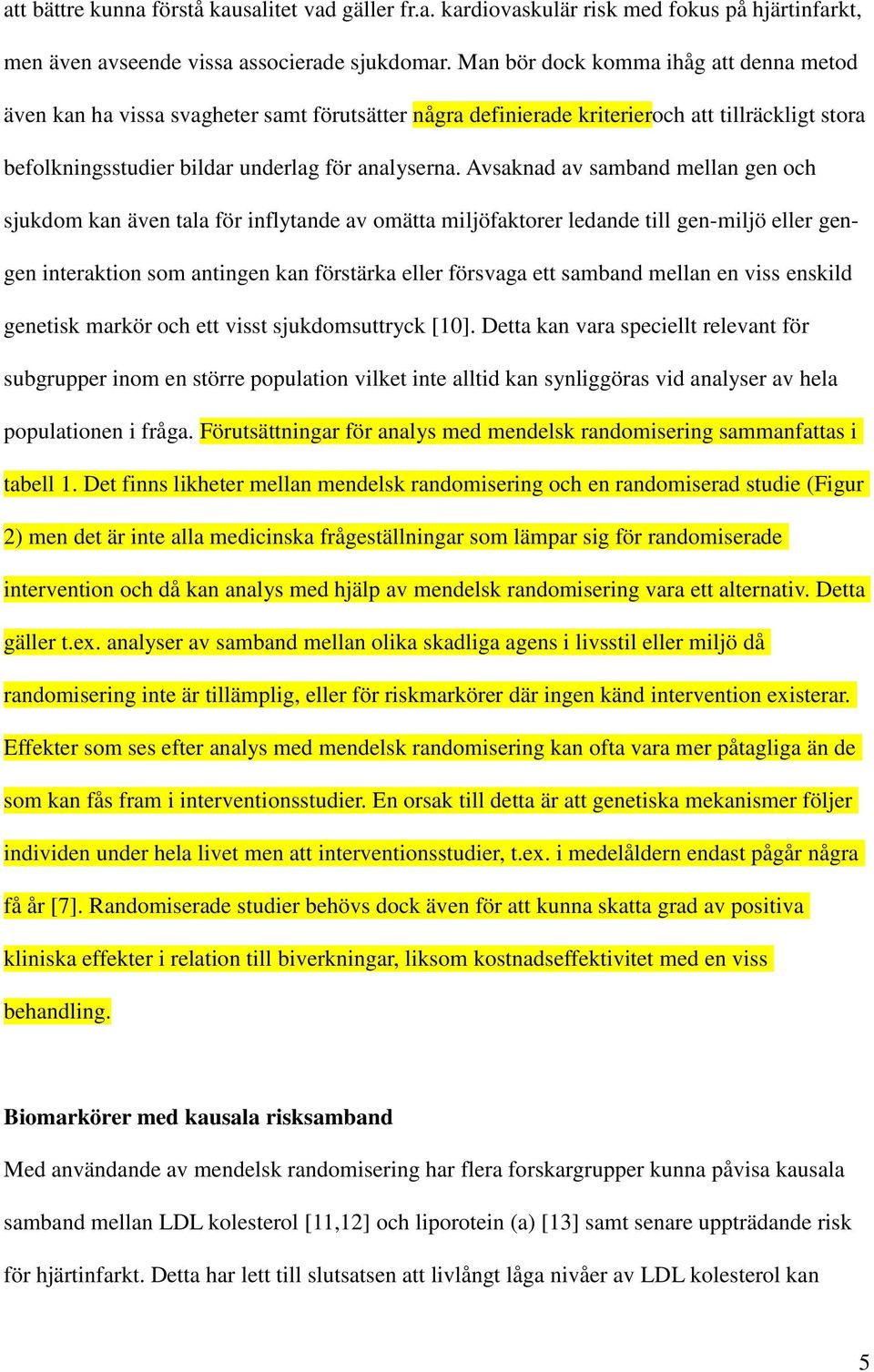Avsaknad av samband mellan gen och sjukdom kan även tala för inflytande av omätta miljöfaktorer ledande till gen-miljö eller gengen interaktion som antingen kan förstärka eller försvaga ett samband