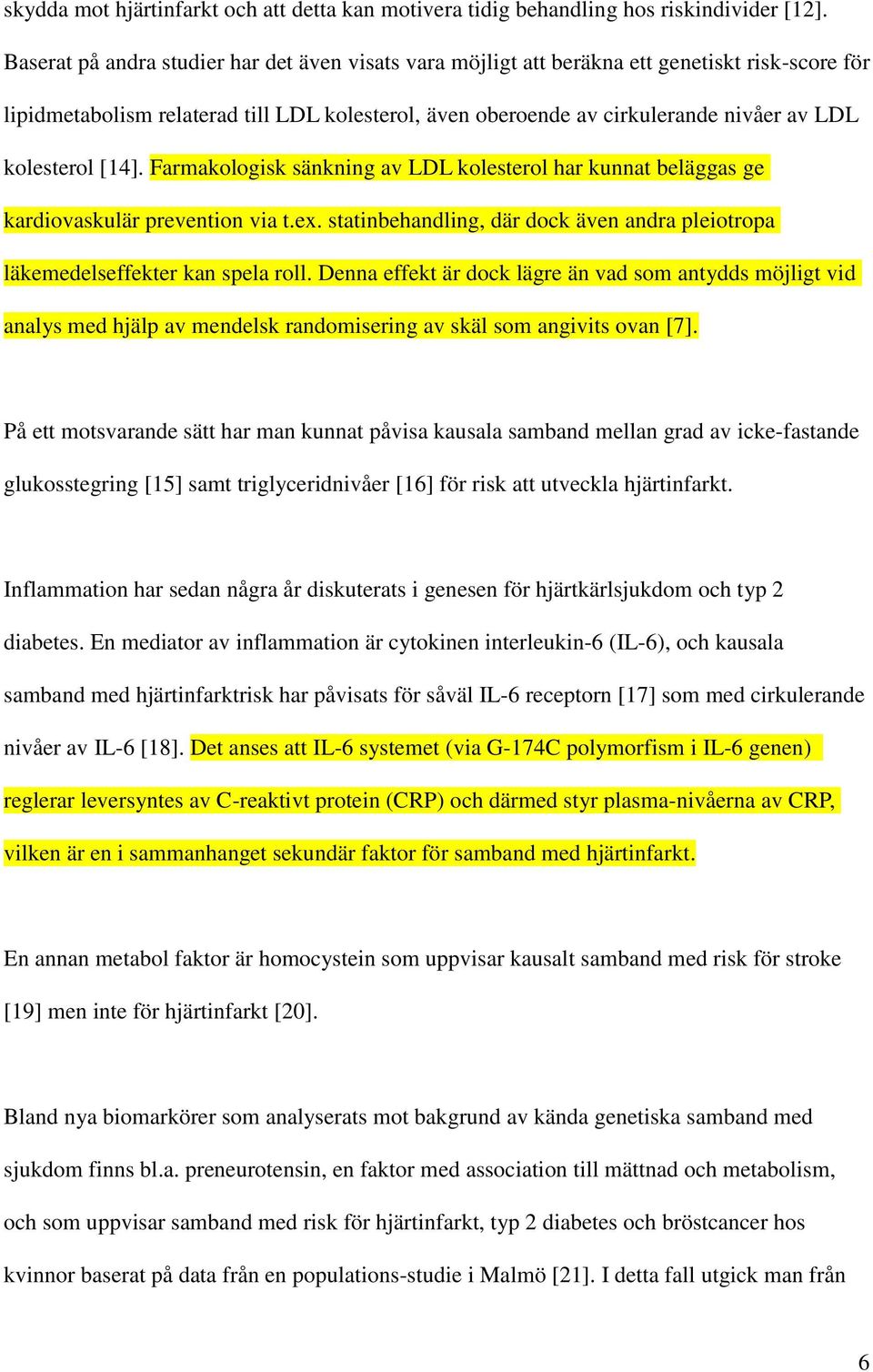 kolesterol [14]. Farmakologisk sänkning av LDL kolesterol har kunnat beläggas ge kardiovaskulär prevention via t.ex. statinbehandling, där dock även andra pleiotropa läkemedelseffekter kan spela roll.
