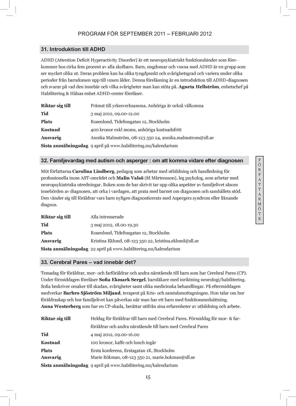 Barn, ungdomar och vuxna med ADHD är en grupp som ser mycket olika ut. Deras problem kan ha olika tyngdpunkt och svårighetsgrad och variera under olika perioder från barndomen upp till vuxen ålder.