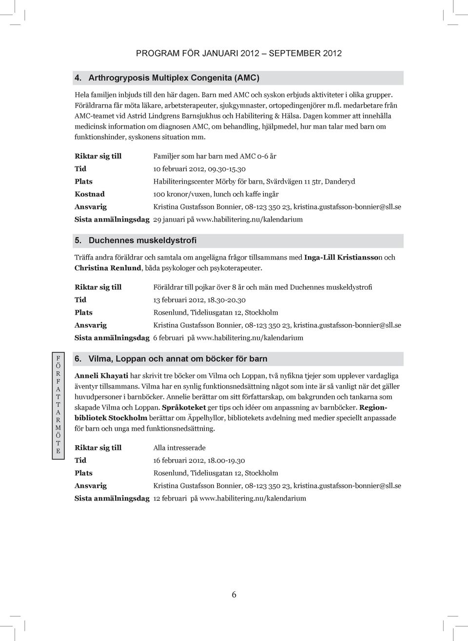 Dagen kommer att innehålla medicinsk information om diagnosen AMC, om behandling, hjälpmedel, hur man talar med barn om funktionshinder, syskonens situation mm.