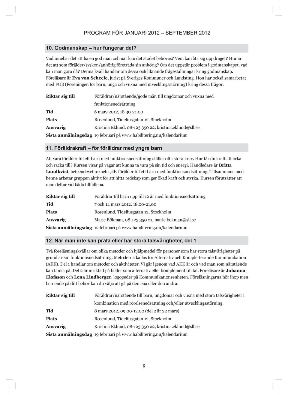 Denna kväll handlar om dessa och liknande frågeställningar kring godmanskap. Föreläsare är Eva von Scheele, jurist på Sveriges Kommuner och Landsting.