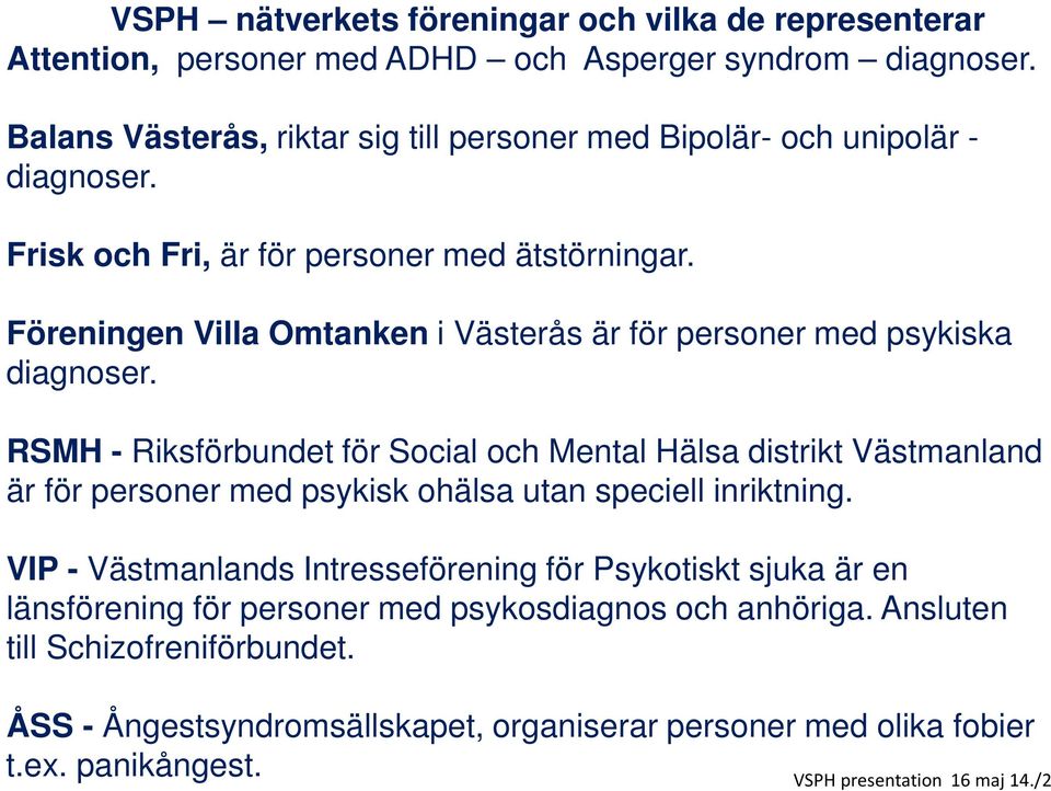Föreningen Villa Omtanken i Västerås är för personer med psykiska diagnoser.