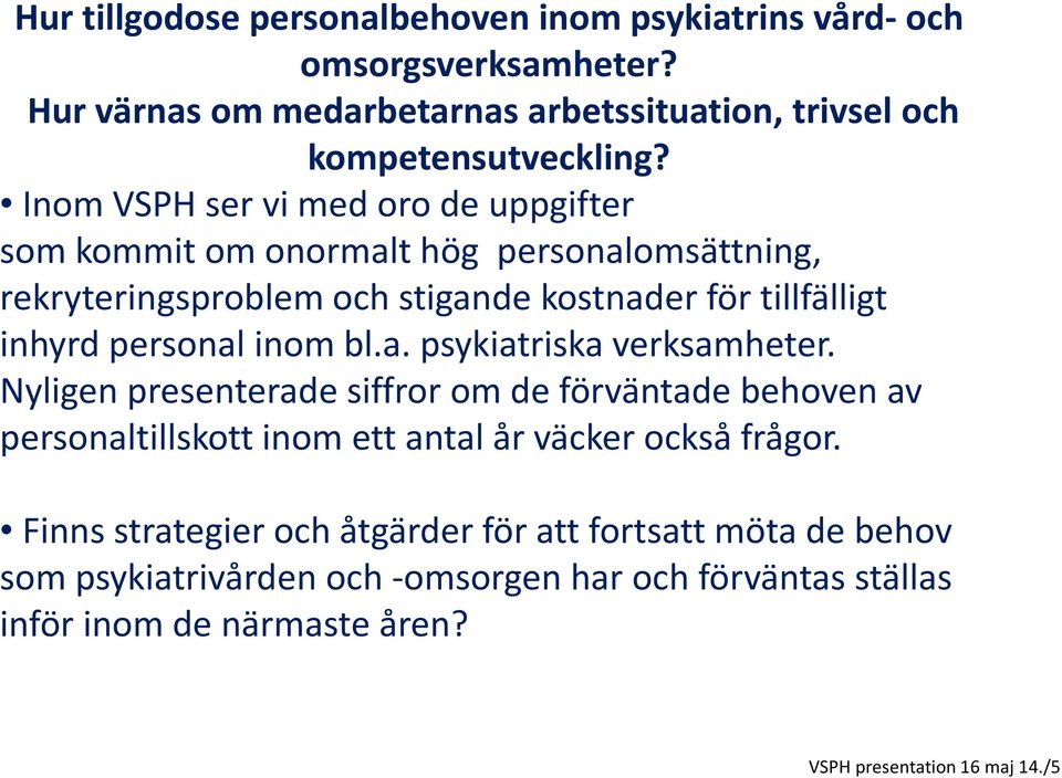 inom bl.a. psykiatriska verksamheter. Nyligen presenterade siffror om de förväntade behoven av personaltillskott inom ett antal år väcker också frågor.