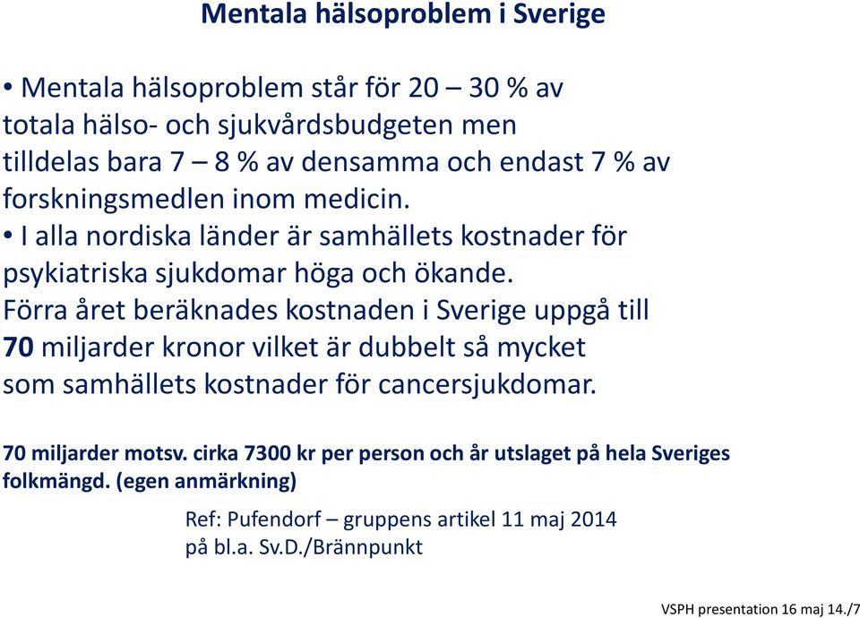 Förra året beräknades kostnaden i Sverige uppgå till 70 miljarder kronor vilket är dubbelt så mycket som samhällets kostnader för cancersjukdomar.