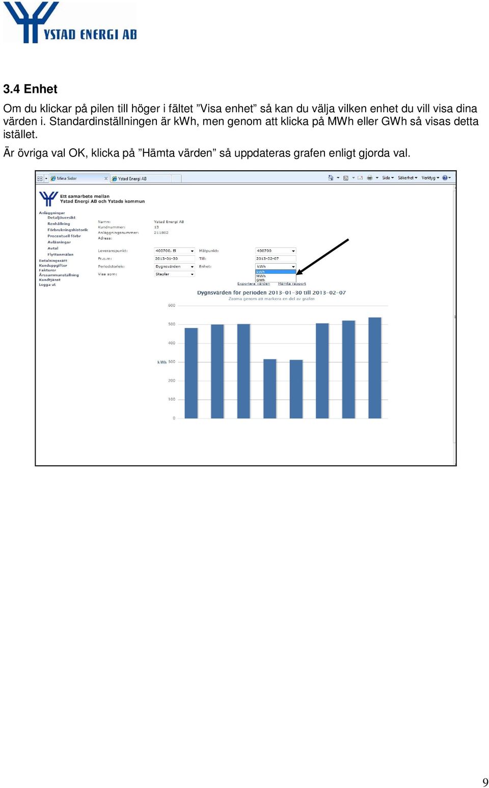 Standardinställningen är kwh, men genom att klicka på MWh eller GWh så