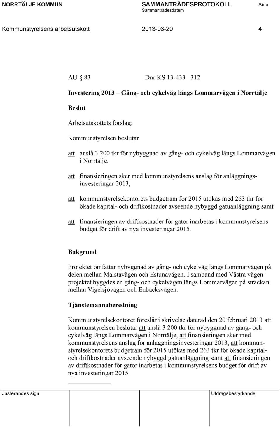 för 2015 utökas med 263 tkr för ökade kapital- och driftkostnader avseende nybyggd gatuanläggning samt att finansieringen av driftkostnader för gator inarbetas i kommunstyrelsens budget för drift av