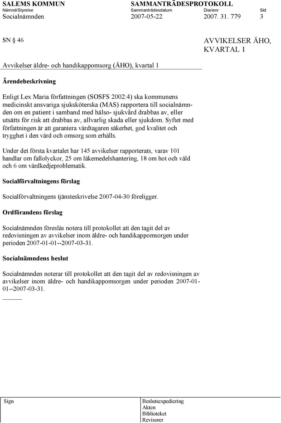 rapportera till socialnämnden om en patient i samband med hälso- sjukvård drabbas av, eller utsätts för risk att drabbas av, allvarlig skada eller sjukdom.