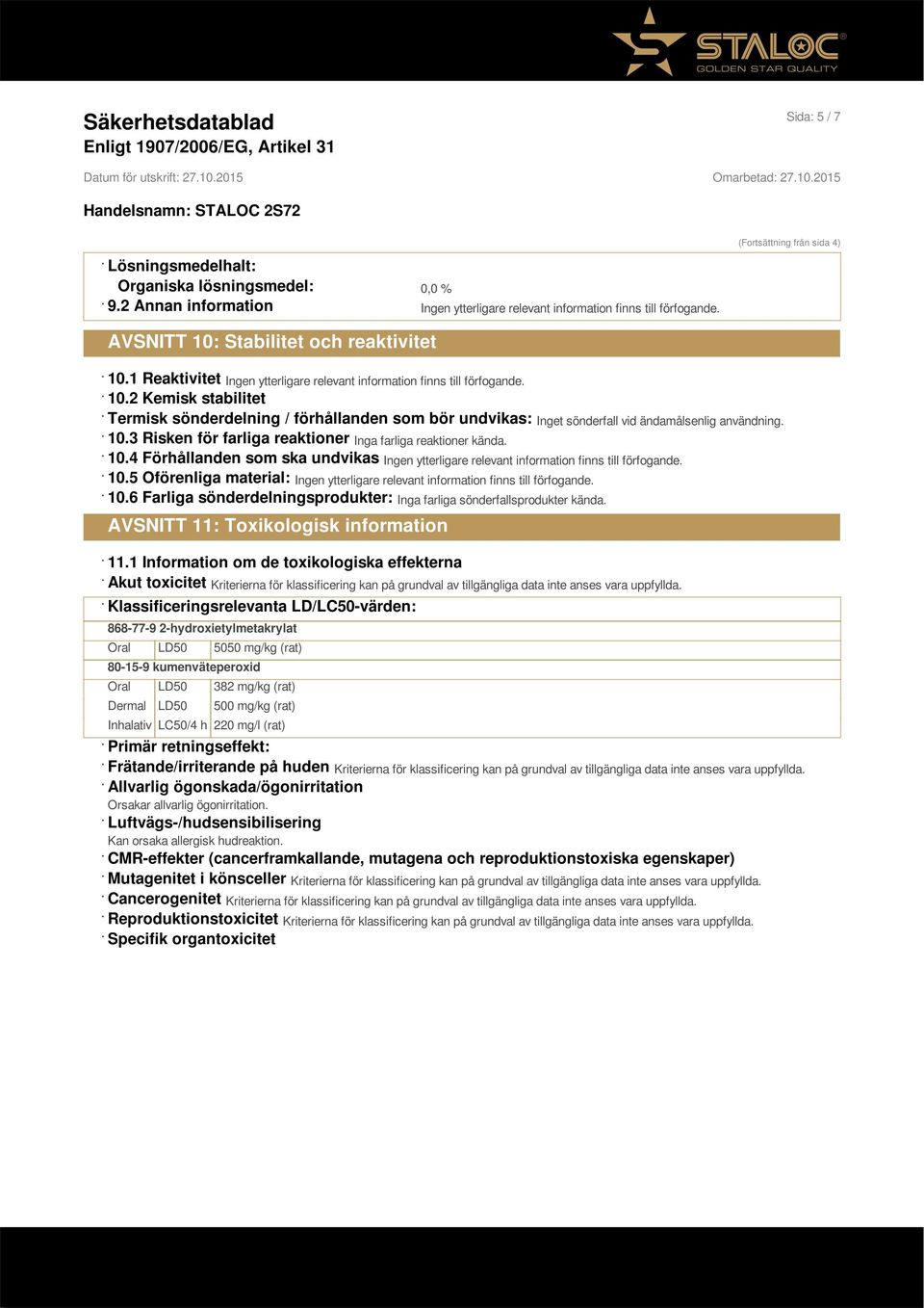 5 Oförenliga material: 10.6 Farliga sönderdelningsprodukter: Inga farliga sönderfallsprodukter kända. AVSNITT 11: Toxikologisk information 11.