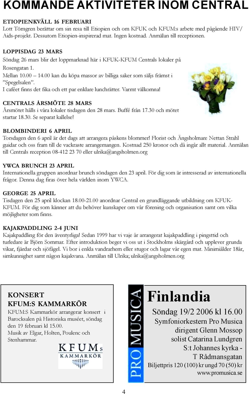 00 kan du köpa massor av billiga saker som säljs främst i Spegelsalen. I caféet finns det fika och ett par enklare lunchrätter. Varmt välkomna!