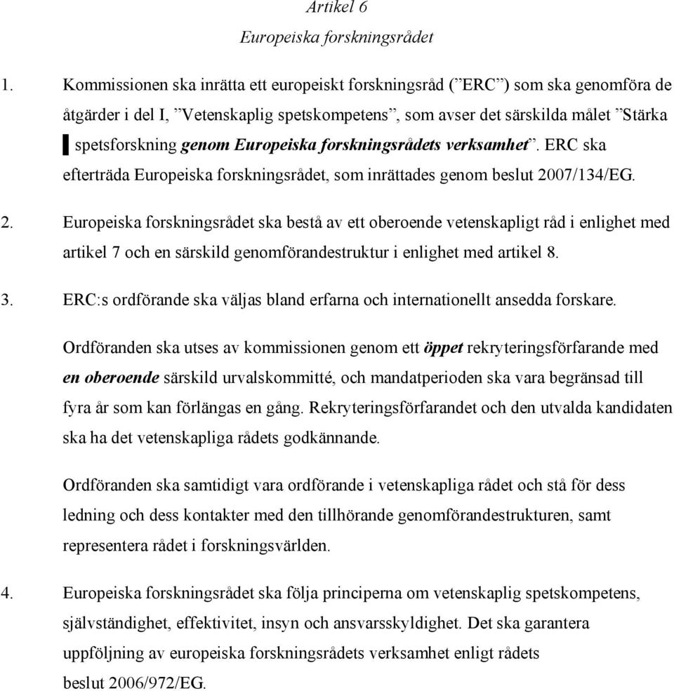 forskningsrådets verksamhet. ERC ska efterträda Europeiska forskningsrådet, som inrättades genom beslut 20