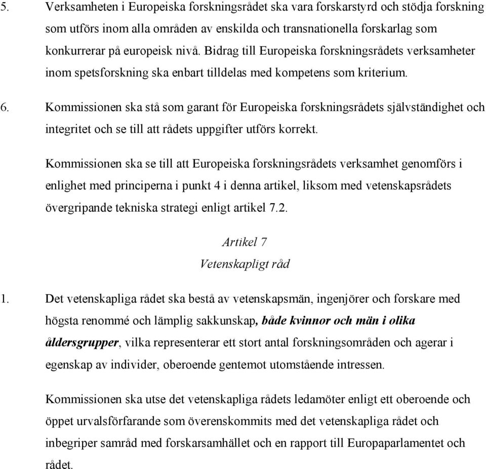 Kommissionen ska stå som garant för Europeiska forskningsrådets självständighet och integritet och se till att rådets uppgifter utförs korrekt.