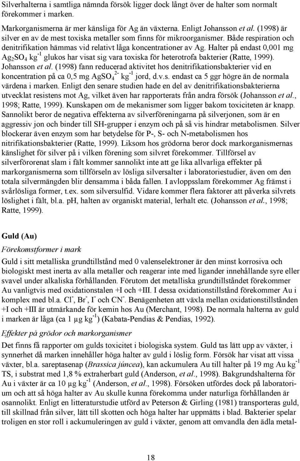 Halter på endast 0,001 mg Ag 2 SO 4 kg -1 glukos har visat sig vara toxiska för heterotrofa bakterier (Ratte, 1999). Johansson et al.
