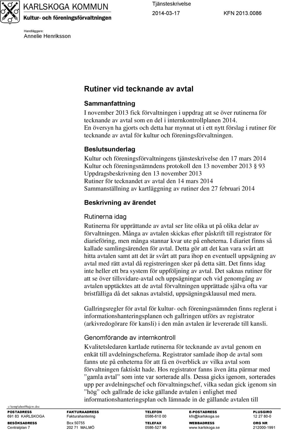 internkontrollplanen 2014. En översyn ha gjorts och detta har mynnat ut i ett nytt förslag i rutiner för tecknande av avtal för kultur och föreningsförvaltningen.