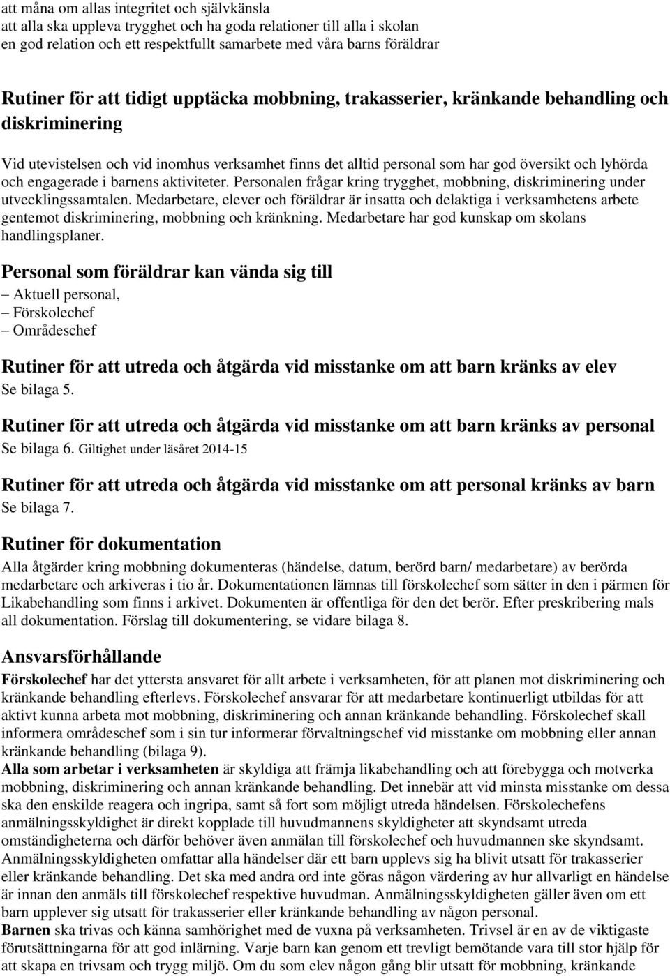 engagerade i barnens aktiviteter. Personalen frågar kring trygghet, mobbning, diskriminering under utvecklingssamtalen.