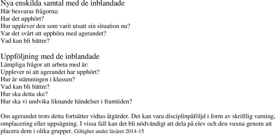 Hur ska detta ske? Hur ska vi undvika liknande händelser i framtiden? Om agerandet trots detta fortsätter vidtas åtgärder.