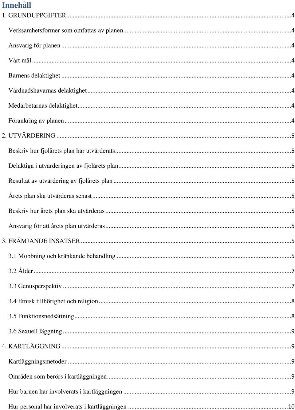 .. 5 Årets plan ska utvärderas senast... 5 Beskriv hur årets plan ska utvärderas... 5 Ansvarig för att årets plan utvärderas... 5 3. FRÄMJANDE INSATSER... 5 3.1 Mobbning och kränkande behandling... 5 3.2 Ålder.