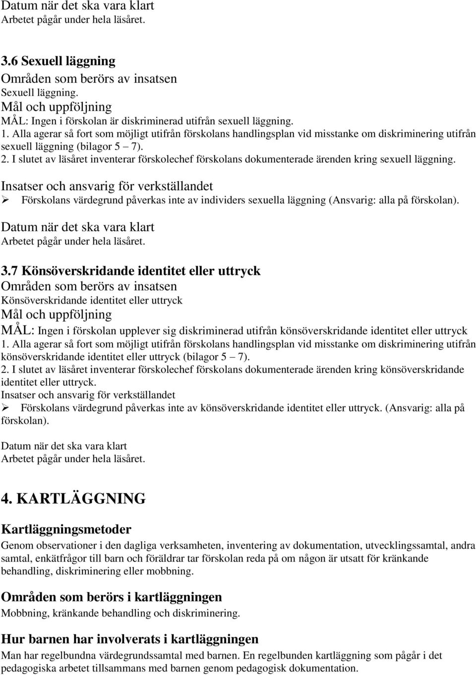 Alla agerar så fort som möjligt utifrån förskolans handlingsplan vid misstanke om diskriminering utifrån sexuell läggning (bilagor 5 7). 2.