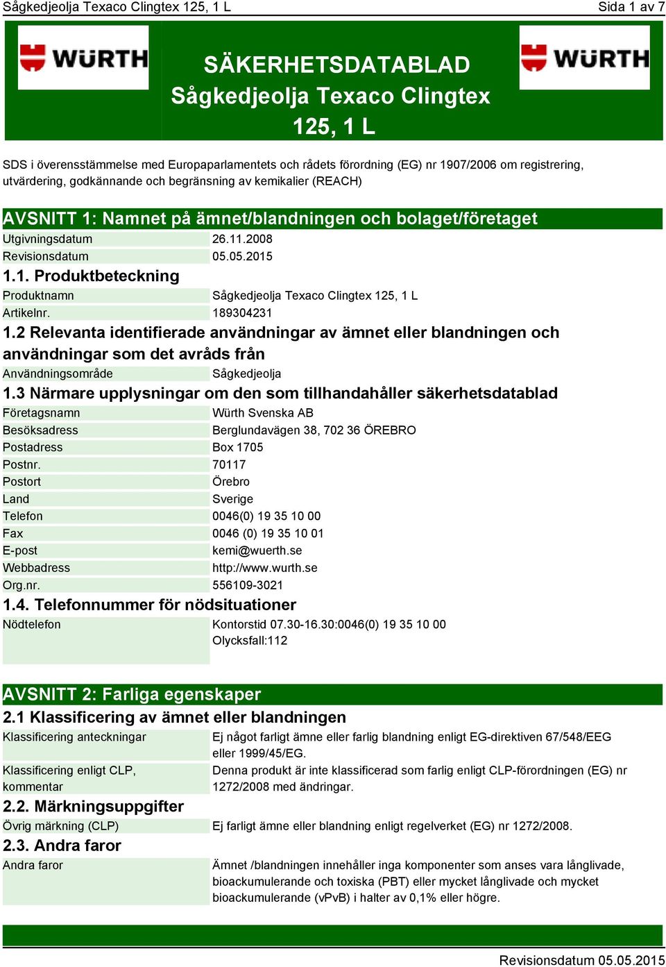 189304231 1.2 Relevanta identifierade användningar av ämnet eller blandningen och användningar som det avråds från Användningsområde Sågkedjeolja 1.