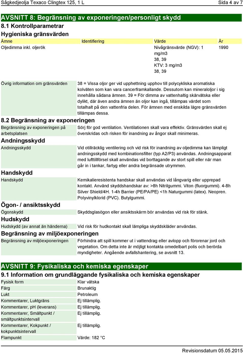 2 Begränsning av exponeringen Begränsning av exponeringen på arbetsplatsen Andningsskydd Andningsskydd Handskydd Handskydd Ögon- / ansiktsskydd Ögonskydd Hudskydd Hudskydd (av annat än händerna)