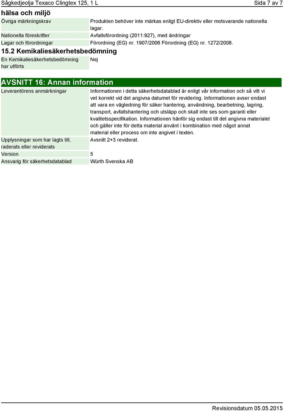 2 Kemikaliesäkerhetsbedömning En Kemikaliesäkerhetsbedömning har utförts Nej AVSNITT 16: Annan information Leverantörens anmärkningar Upplysningar som har lagts till, raderats eller reviderats