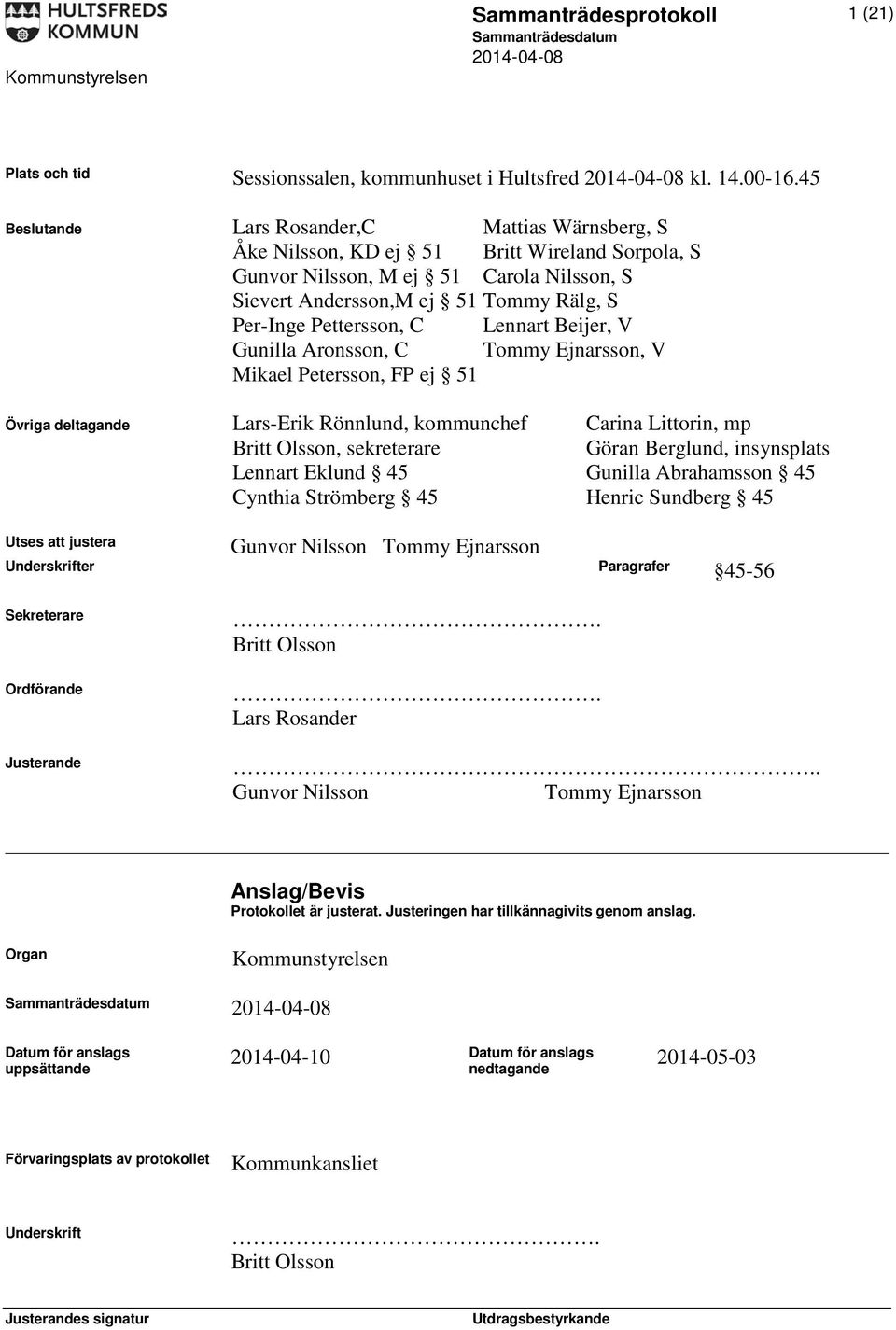 Pettersson, C Lennart Beijer, V Gunilla Aronsson, C Tommy Ejnarsson, V Mikael Petersson, FP ej 51 Övriga deltagande Lars-Erik Rönnlund, kommunchef Carina Littorin, mp Britt Olsson, sekreterare Göran