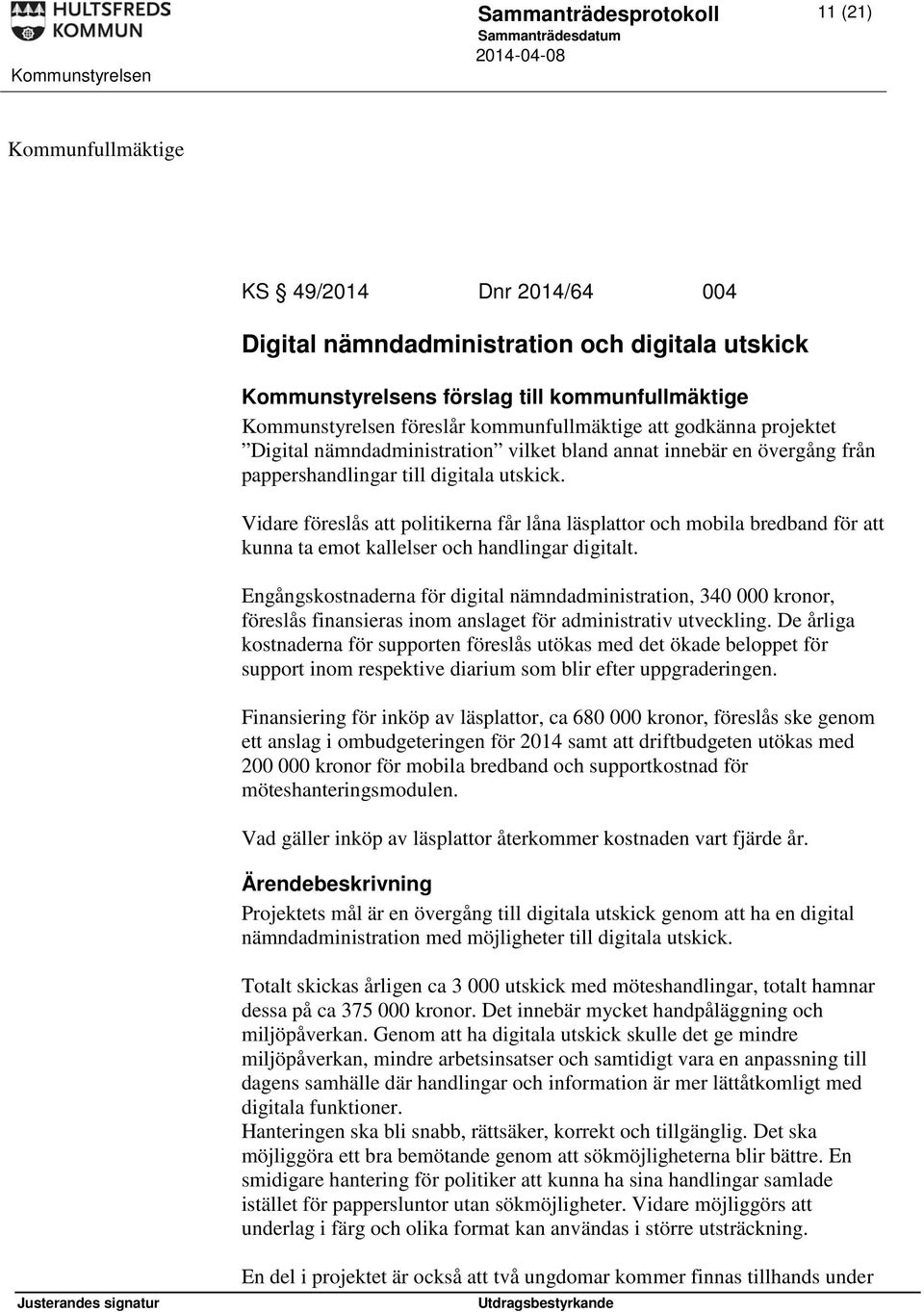 Vidare föreslås att politikerna får låna läsplattor och mobila bredband för att kunna ta emot kallelser och handlingar digitalt.