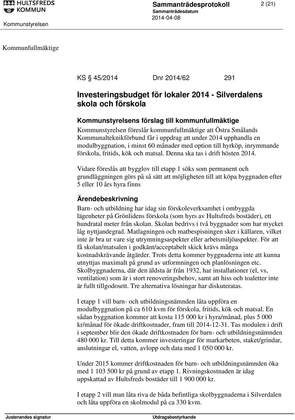 förskola, fritids, kök och matsal. Denna ska tas i drift hösten 2014.