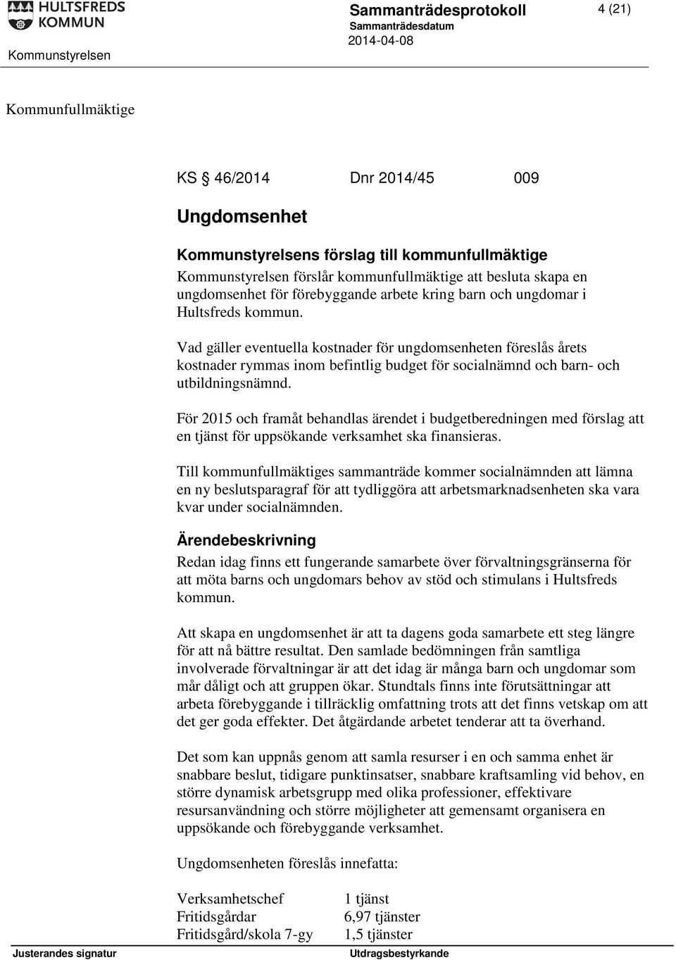 Vad gäller eventuella kostnader för ungdomsenheten föreslås årets kostnader rymmas inom befintlig budget för socialnämnd och barn- och utbildningsnämnd.