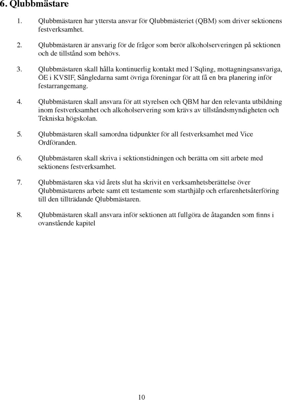 Qlubbmästaren skall hålla kontinuerlig kontakt med l Sqling, mottagningsansvariga, ÖE i KVSIF, Sångledarna samt övriga föreningar för att få en bra planering inför festarrangemang. 4.