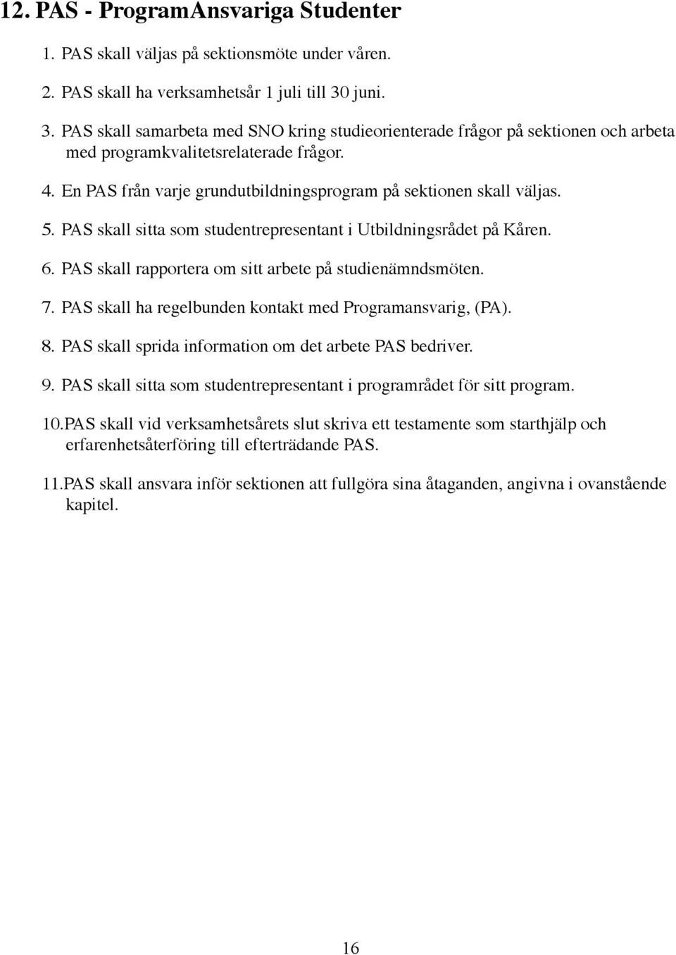 En PAS från varje grundutbildningsprogram på sektionen skall väljas. 5. PAS skall sitta som studentrepresentant i Utbildningsrådet på Kåren. 6.