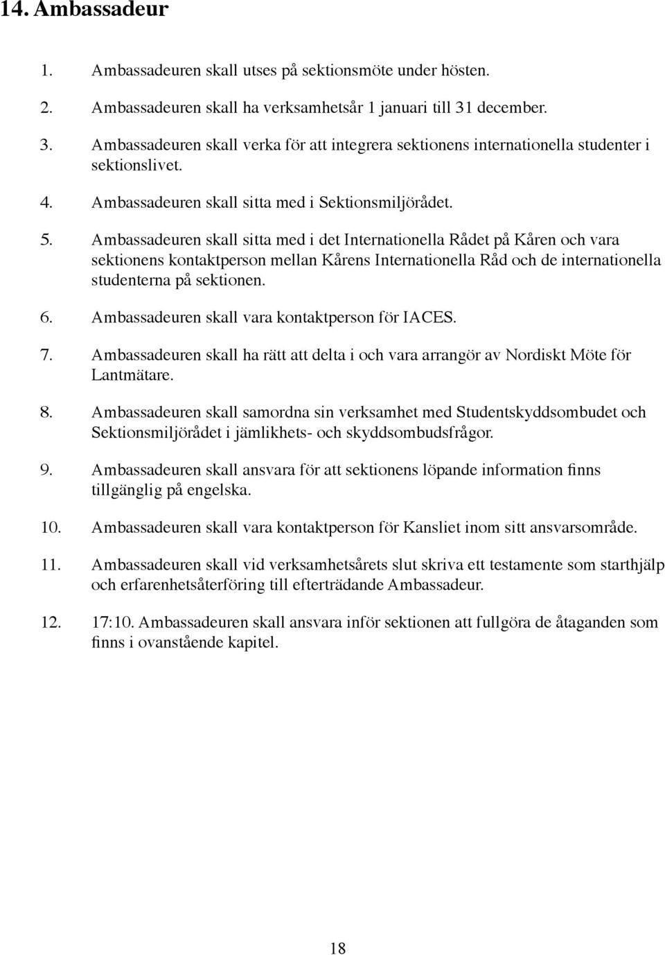 Ambassadeuren skall sitta med i det Internationella Rådet på Kåren och vara sektionens kontaktperson mellan Kårens Internationella Råd och de internationella studenterna på sektionen. 6.