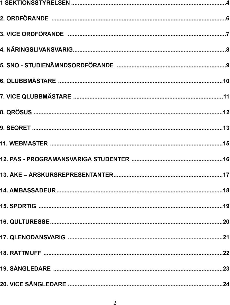 WEBMASTER... 15 12. PAS - PROGRAMANSVARIGA STUDENTER... 16 13. ÅKE ÅRSKURSREPRESENTANTER... 17 14. AMBASSADEUR.