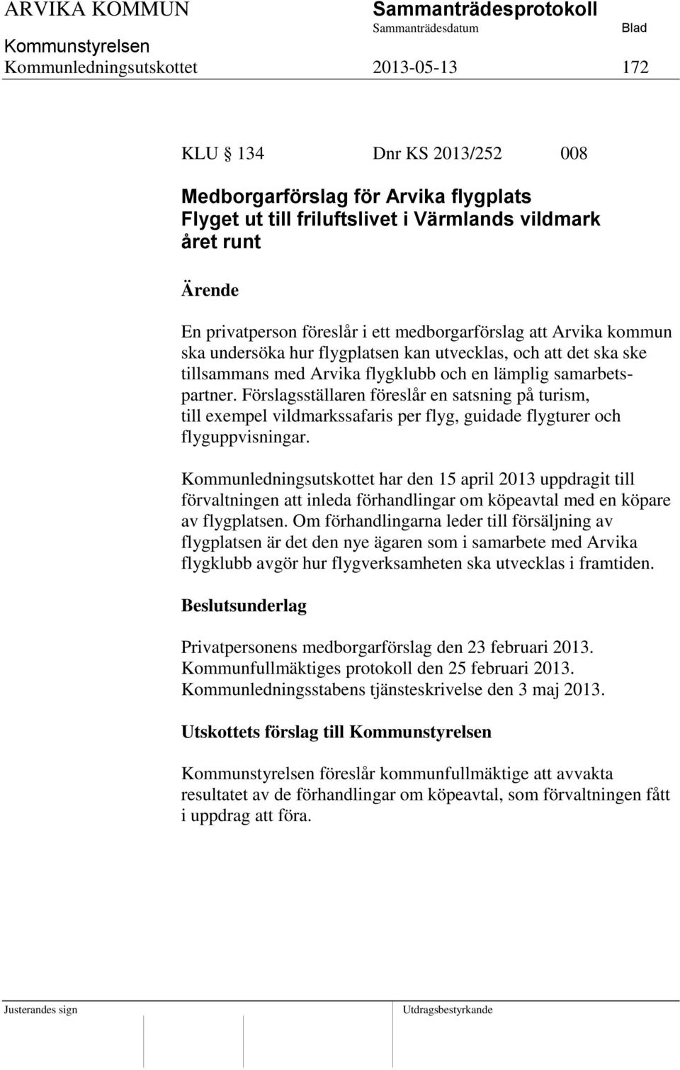 Förslagsställaren föreslår en satsning på turism, till exempel vildmarkssafaris per flyg, guidade flygturer och flyguppvisningar.