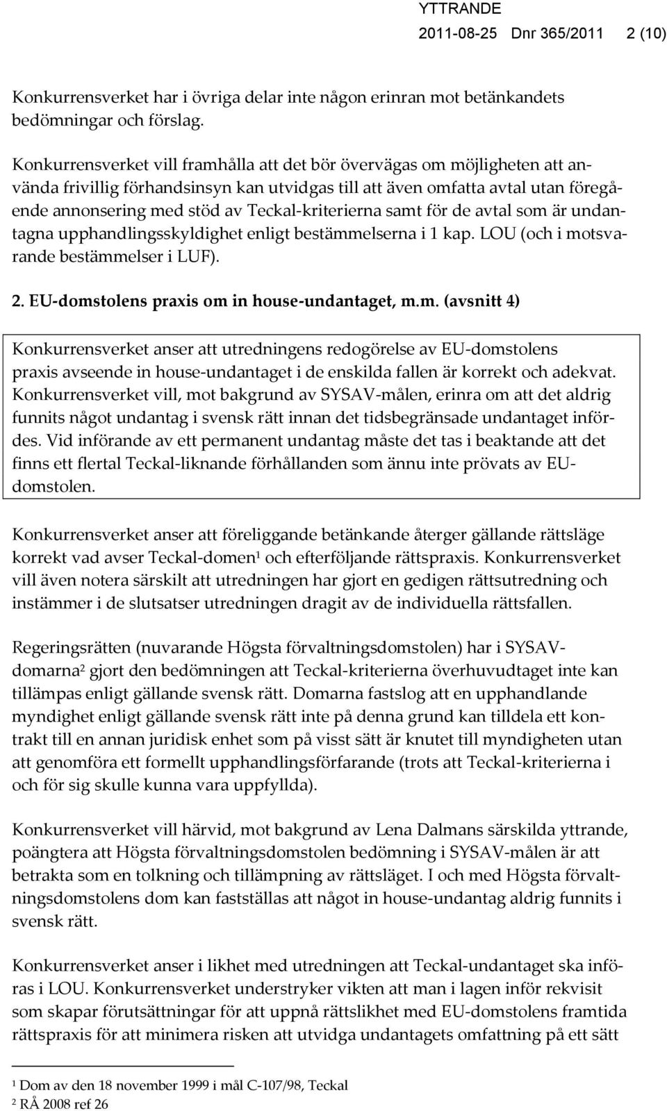 Teckal-kriterierna samt för de avtal som är undantagna upphandlingsskyldighet enligt bestämmelserna i 1 kap. LOU (och i motsvarande bestämmelser i LUF). 2.