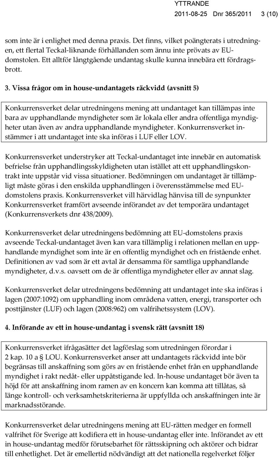 Vissa frågor om in house-undantagets räckvidd (avsnitt 5) Konkurrensverket delar utredningens mening att undantaget kan tillämpas inte bara av upphandlande myndigheter som är lokala eller andra